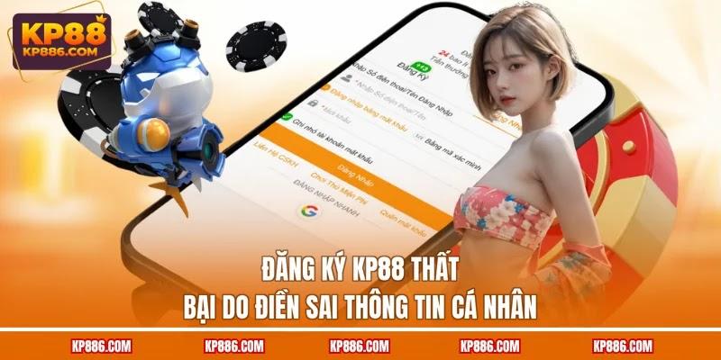 đăng ký KP88 thất bại do điền sai thông tin cá nhân