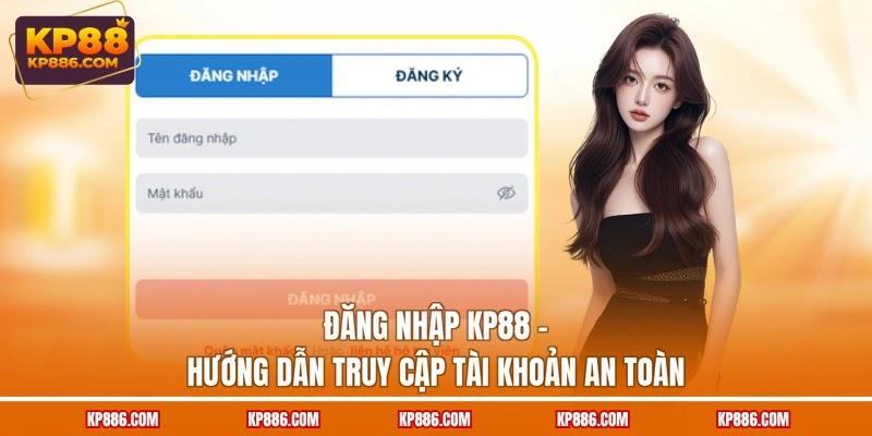 Đăng Nhập KP88 - Hướng Dẫn Truy Cập Tài Khoản An Toàn