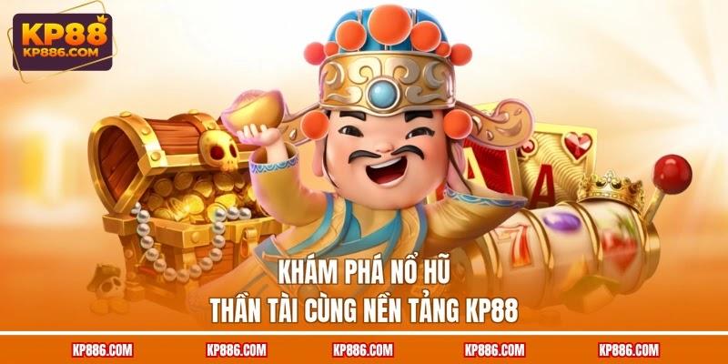 Khám phá Nổ hũ Thần Tài cùng nền tảng KP88